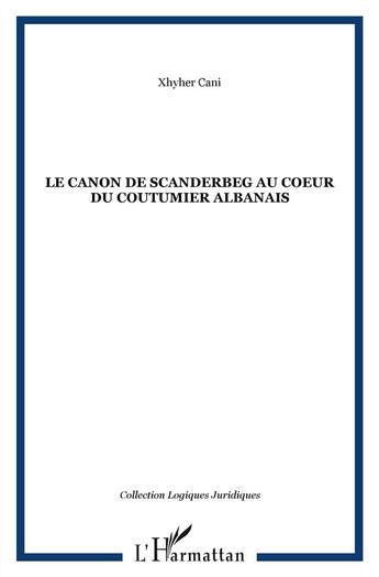 Couverture du livre « Le canon de Scanderbeg au coeur du coutumier albanais » de Xhyher Cani aux éditions L'harmattan