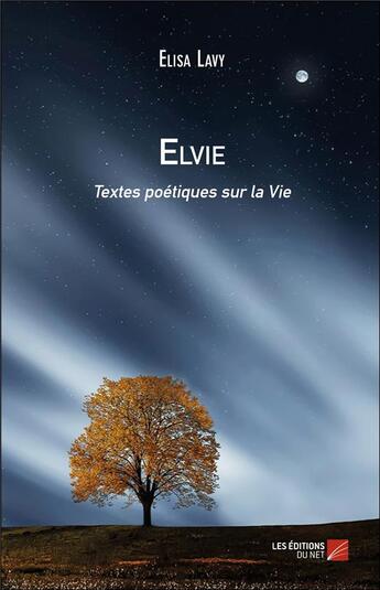 Couverture du livre « Elvie ; textes poétiques sur la vie » de Elisa Lavy aux éditions Editions Du Net