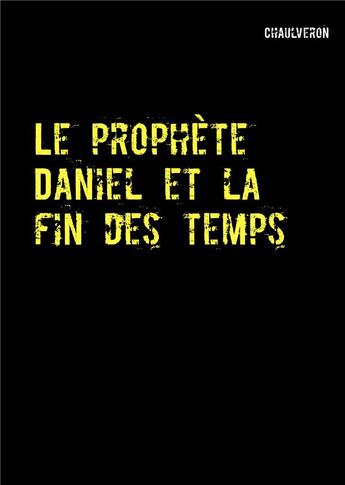 Couverture du livre « Le prophète Daniel et la fin des temps » de Chaulveron aux éditions Books On Demand