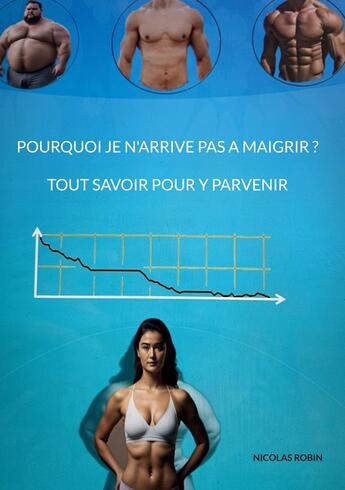 Couverture du livre « Pourquoi je n'arrive pas a maigrir ? Tout savoir pour y parvenir » de Nicolas Robin aux éditions Books On Demand