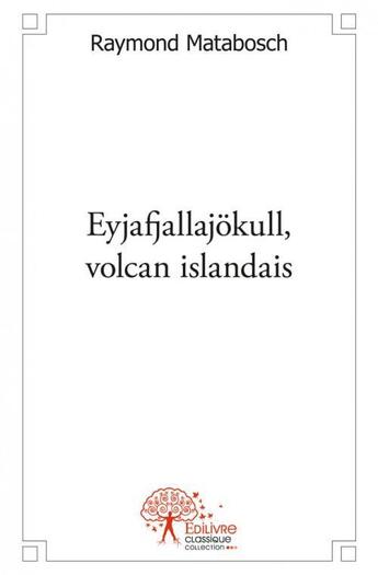 Couverture du livre « Eyjafjallajokull, volcan islandais » de Raymond Matabosch aux éditions Edilivre