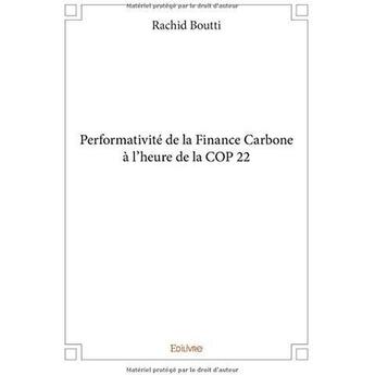 Couverture du livre « Performativité de la Finance Carbone à l'heure de la COP 22 » de Rachid Boutti aux éditions Edilivre