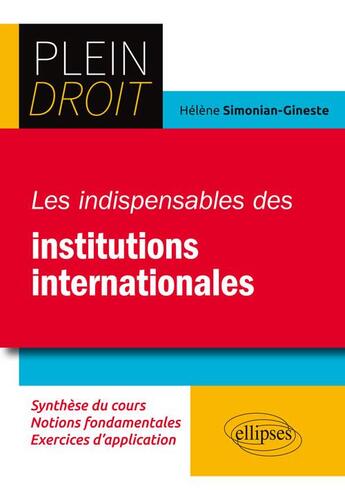 Couverture du livre « Plein Droit ; les indispensables des institutions internationales ; synthèse du cours, notions fondamentales, exercices d'application » de Helene Simonian-Gineste aux éditions Ellipses