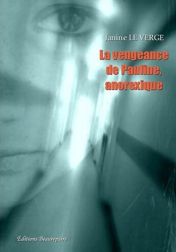 Couverture du livre « La vengeance de pauline, anorexique » de Janine Le Verge aux éditions Beaurepaire