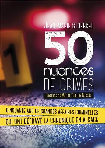 Couverture du livre « 50 nuances de crimes : cinquante ans de grandes affaires criminelles qui ont défrayé la chronique en Alsace » de Jean-Marie Stoerkel aux éditions Bastberg