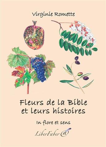 Couverture du livre « Fleurs de la bible et leurs histoires » de Virginie Romette aux éditions Liber Faber