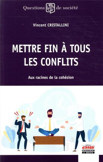 Couverture du livre « Mettre fin à tous les conflits : aux racines de la cohésion » de Vincent Cristallini aux éditions Management Et Societe