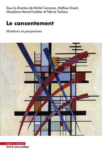 Couverture du livre « Le consentement : Mutations et perspectives » de Mathieu Disant et Fabrice Toulieux et Collectif et Marjolaine Monot-Fouletier et Michel Cannarsa aux éditions Mare & Martin