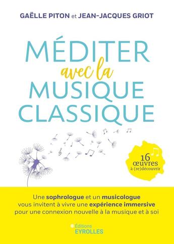 Couverture du livre « Méditer avec la musique classique : Une sophrologue et un musicologue vous invitent à vivre une expérience immersive pour une connexion nouvelle à la musique et à soi » de Gaelle Piton et Jean-Jacques Griot aux éditions Eyrolles