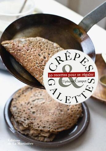 Couverture du livre « Crêpes et galettes ; 30 recettes pour se régaler » de Tiphaine Campet aux éditions La Martiniere