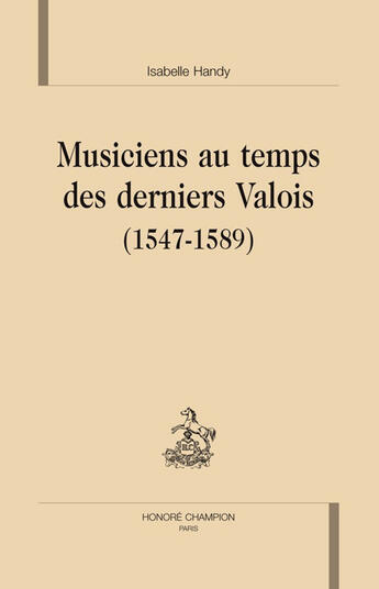 Couverture du livre « Musiciens au temps des derniers valois (1547-1589) » de Isabelle Handy aux éditions Honore Champion