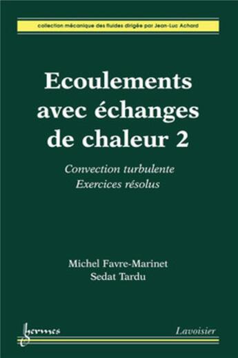 Couverture du livre « Écoulements avec échanges de chaleur 2 : convection turbulente. Exercices résolus » de Sedat Tardu et Michel Favre-Marinet aux éditions Hermes Science Publications