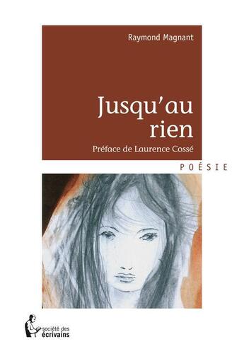 Couverture du livre « Jusqu'au rien » de Raymond Magnant aux éditions Societe Des Ecrivains