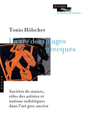 Couverture du livre « La vie des Images Grecques » de Tonio Holscher aux éditions Hazan