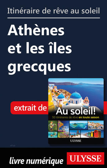 Couverture du livre « Itinéraire de rêve au soleil - Athènes et les îles grecques » de  aux éditions Ulysse