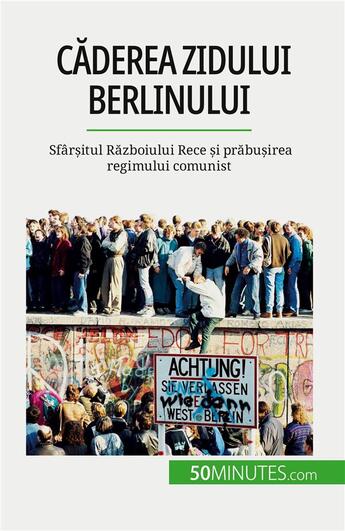 Couverture du livre « C?derea Zidului Berlinului : Sfâr?itul R?zboiului Rece ?i pr?bu?irea regimului comunist » de Van Driessche V. aux éditions 50minutes.com