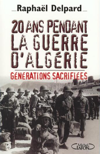 Couverture du livre « 20 ans pendant la guere d'Algérie - Générations sacrifiées » de Raphael Delpard aux éditions Michel Lafon