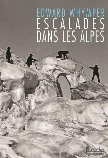 Couverture du livre « Escalades dans les Alpes » de Edward Whymper aux éditions Hoebeke