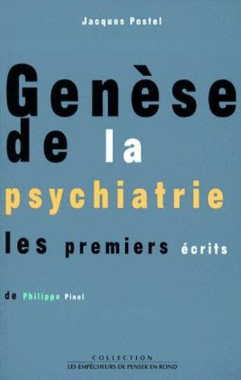 Couverture du livre « Genèse de la psychiatrie ; les premiers écrits de Philippe Pinel » de Jacques Postel aux éditions Empecheurs De Penser En Rond