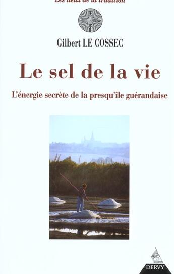 Couverture du livre « Le sel de la vie - l'energie secrete de la presqu'ile guerandaise » de Gilbert Le Cossec aux éditions Dervy