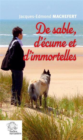 Couverture du livre « De sable, d'écume et d'immortelles » de Jacques-Edmond Machefert aux éditions Les Indes Savantes