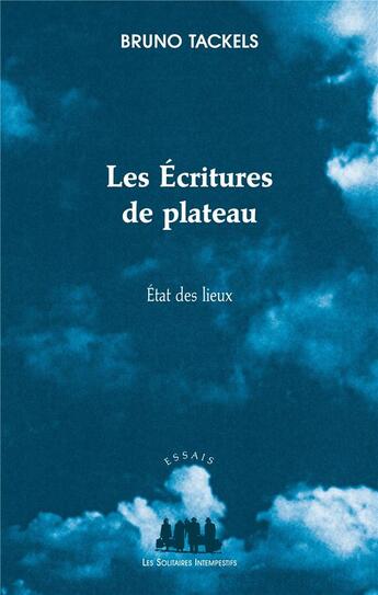 Couverture du livre « Les écritures de plateau ; état des lieux » de Bruno Tackels aux éditions Solitaires Intempestifs