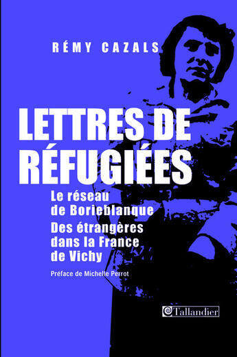 Couverture du livre « Lettres de refugiees le reseau de borieblanque des etrangeres dans la france de » de Cazals/Perrot aux éditions Tallandier