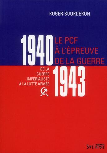 Couverture du livre « Le PCF à l'épreuve de la guerre 1940-1943 ; de la guerre impérialiste à la lutte armée » de Roger Bourderon aux éditions Syllepse