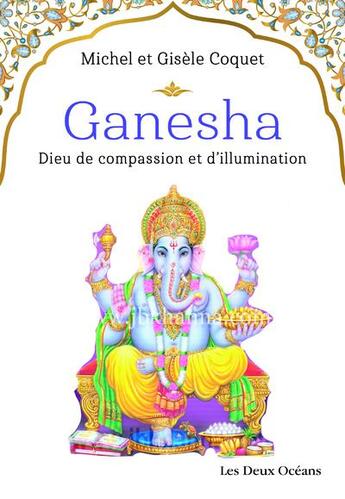 Couverture du livre « Ganesha : dieu de compassion et d'illumination » de Michel Coquet et Gisele Coquet aux éditions Les Deux Oceans