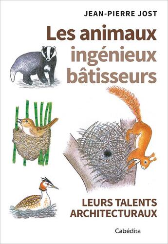 Couverture du livre « LES ANIMAUX INGÉNIEUX BATISSEURS LEURS TALENTS ARHITECTURAUX » de Jean-Pierre Jost aux éditions Cabedita