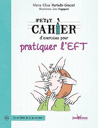 Couverture du livre « Petit cahier d'exercices ; pour pratiquer l'EFT » de Maria-Elisa Hurtado-Graciet et Jean Augagneur aux éditions Jouvence