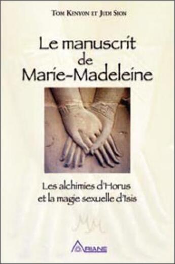 Couverture du livre « Le manuscrit de Marie-Madeleine ; les alchimies d'Horus et la magie sexuelle d'Isis » de Judi Sion et Tom Kenyon aux éditions Ariane