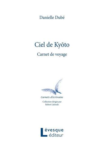 Couverture du livre « Le ciel de kyoto. carnet de voyage » de Dube Danielle aux éditions Levesque