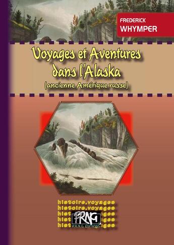 Couverture du livre « Voyages & aventures dans l'Alaska ; ancienne Amérique russe » de Frederick Whymper aux éditions Prng