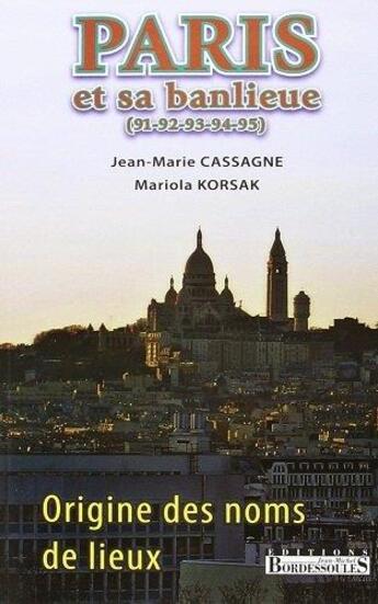 Couverture du livre « Origine des noms de lieux ; Paris et sa banlieue (91, 92, 93, 94, 95) » de Jean-Marie Cassagne et Mariola Korsak aux éditions Bordessoules