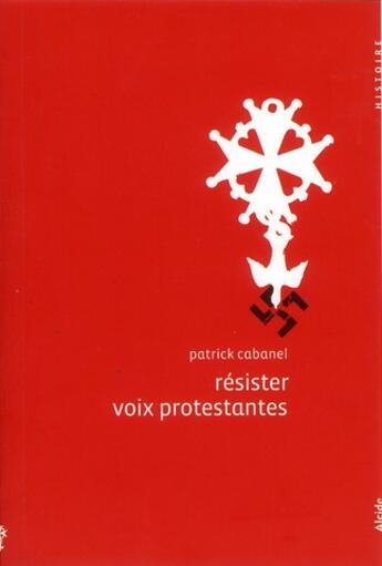 Couverture du livre « Résister, voix protestantes » de Patrick Cabanel aux éditions Alcide