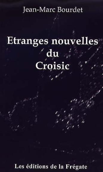 Couverture du livre « Étranges nouvelles du Croisic » de Jean-Marc Bourdet aux éditions De La Fregate