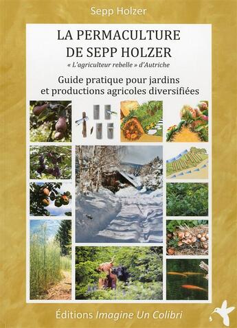 Couverture du livre « La permaculture de Sepp Holzer ; guide pratique pour jardins et productions agricoles diversifiées » de Sepp Holzer aux éditions Imagine Un Colibri