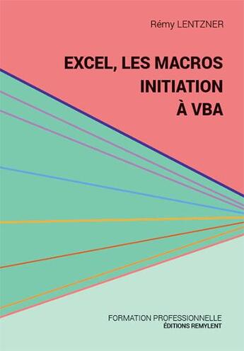 Couverture du livre « EXCEL, LES MACROS, INITIATION A VBA » de Rémy Lentzner aux éditions Remylent