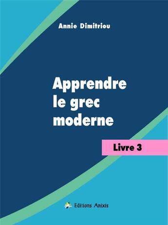 Couverture du livre « APPRENDRE LE GREC MODERNE : Livre 1 » de Annie Dimitriou aux éditions Editions Anixis