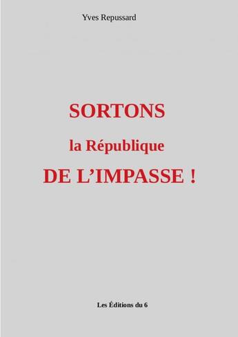 Couverture du livre « SORTONS la République DE L'IMPASSE ! » de Yves Repussard aux éditions Thebookedition.com