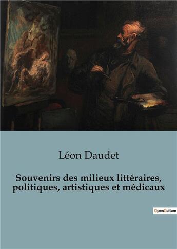 Couverture du livre « Souvenirs des milieux littéraires, politiques, artistiques et médicaux » de Leon Daudet aux éditions Shs Editions