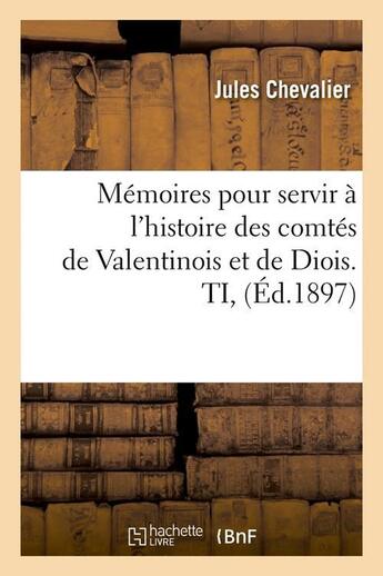 Couverture du livre « Memoires pour servir a l'histoire des comtes de valentinois et de diois. ti, (ed.1897) » de Chevalier Jules aux éditions Hachette Bnf