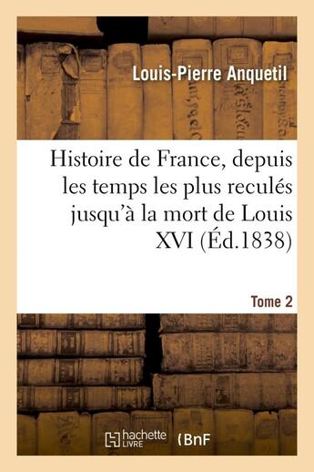 Couverture du livre « Histoire de france, depuis les temps les plus recules jusqu'a la mort de louis xvi. tome 2 - . avec » de Anquetil/Burette aux éditions Hachette Bnf