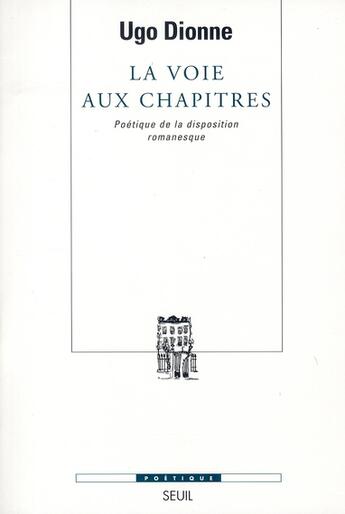 Couverture du livre « POETIQUE : la voie aux chapitres ; poétiques de la disposition romanesque » de Ugo Dionne aux éditions Seuil