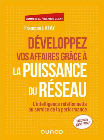 Couverture du livre « Développez vos affaires grâce à la puissance du réseau : L'intelligence relationnelle au service de la performance » de Francois Lafay aux éditions Dunod