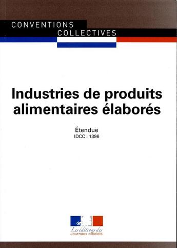 Couverture du livre « Produits alimentaires élaborés ; convention collective nationale étendue, IDCC 1396 (11e édition) » de Journaux Officiels aux éditions Documentation Francaise