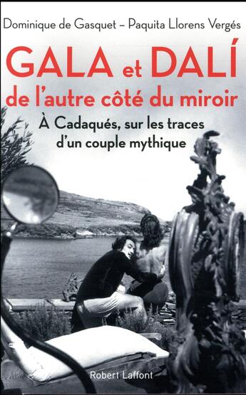 Couverture du livre « Gala et Dali, de l'autre côté du miroir ; à Cadaqués, sur les traces d'un couple mythique » de Dominique De Gasquet et Paquita Llorens Verges aux éditions Robert Laffont