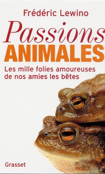 Couverture du livre « Passions animales ; les mille folies amoureuses de nos amies les bêtes » de Frederic Lewino aux éditions Grasset