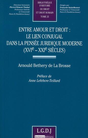 Couverture du livre « Entre amour et droit : le lien conjugal dans la pensée juridique moderne (XVIe-XXIe siècle) Tome 25 » de Arnould Bethery De La Brosse aux éditions Lgdj